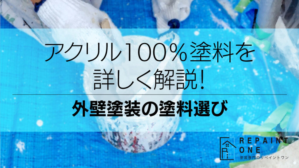 アクリル100％塗料を詳しく解説！外壁塗装の塗料選び