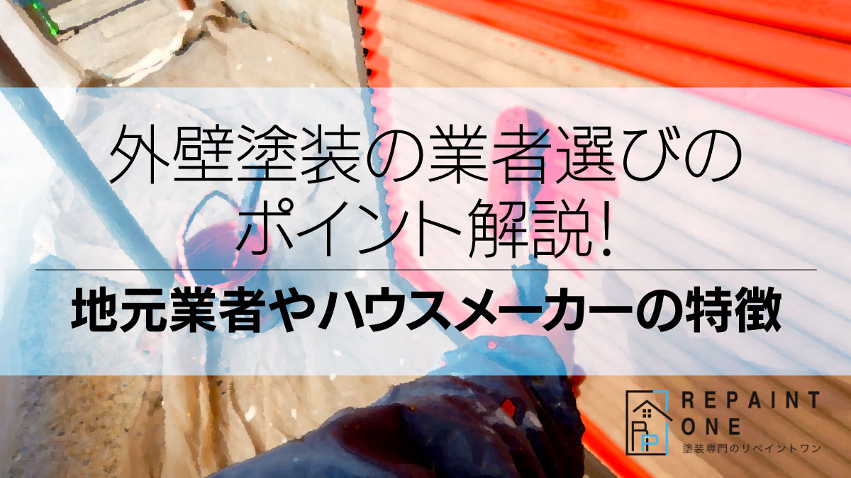 外壁塗装の業者選びのポイント解説！地元業者やハウスメーカーの特徴