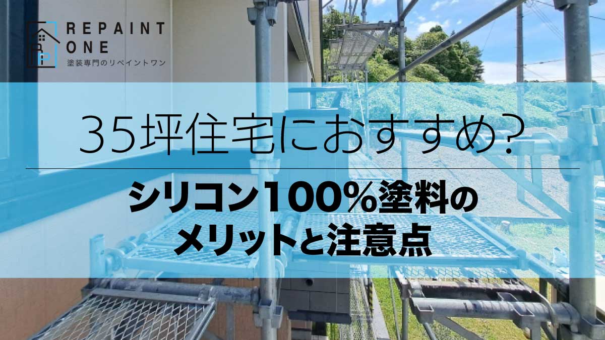 35坪住宅におすすめ？シリコン100％塗料のメリットと注意点