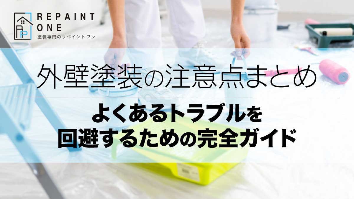 外壁塗装の注意点まとめ｜よくあるトラブルを回避するための完全ガイド