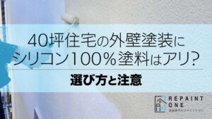 40坪住宅の外壁塗装にシリコン100％塗料はアリ？選び方と注意