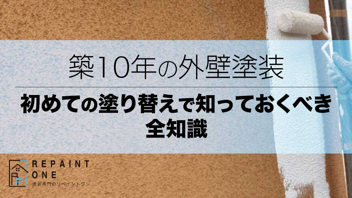 築10年の外壁塗装｜初めての塗り替えで知っておくべき全知識