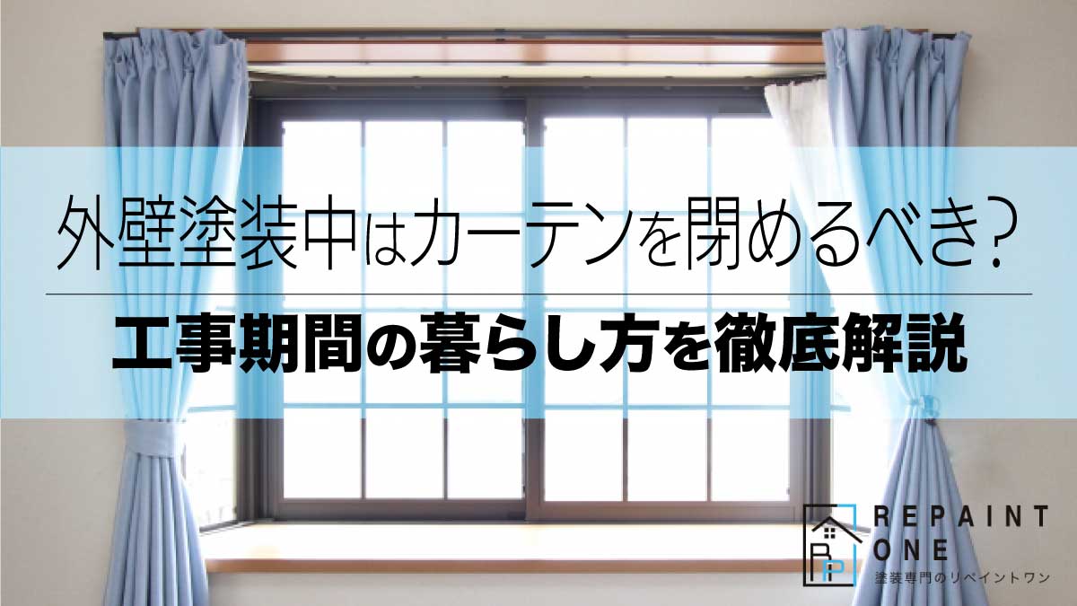 外壁塗装中はカーテンを閉めるべき？工事期間の暮らし方を徹底解説